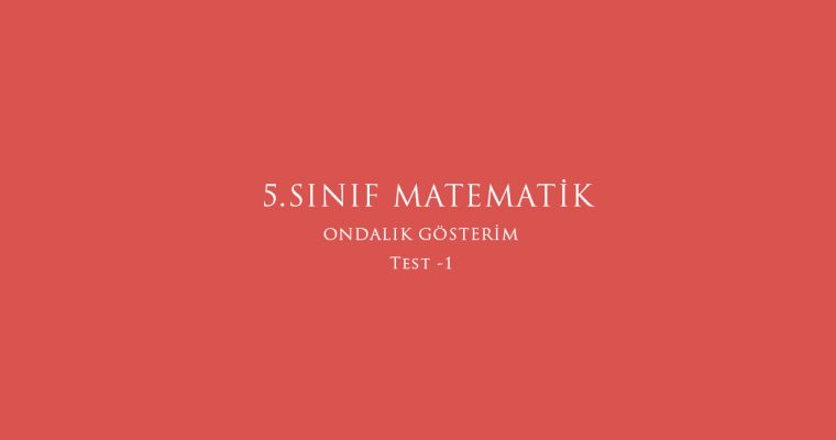 5.Sınıf Matematik Ondalık Gösterim Test – 1