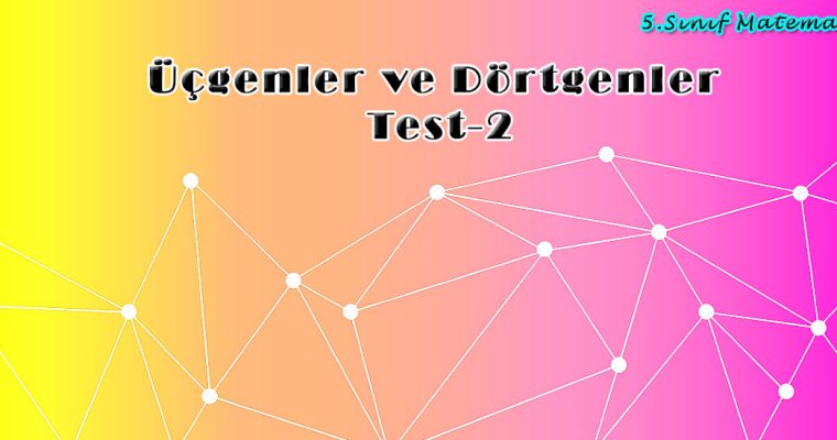 5.Sınıf Matematik Üçgenler ve Dörtgenler Test-2