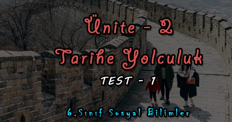 6.Sınıf Sosyal Bilimler Ünite-2 Tarihe Yolculuk Test-1