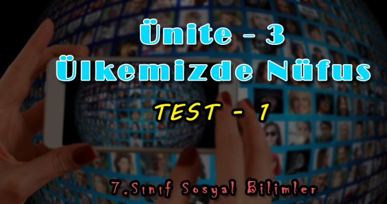 7.Sınıf Sosyal Bilimler Ünite-3 Ülkemizde Nüfus Test-1