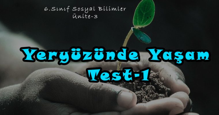 6.Sınıf Sosyal Bilimler Ünite-3 Yeryüzünde Yaşam Test-1