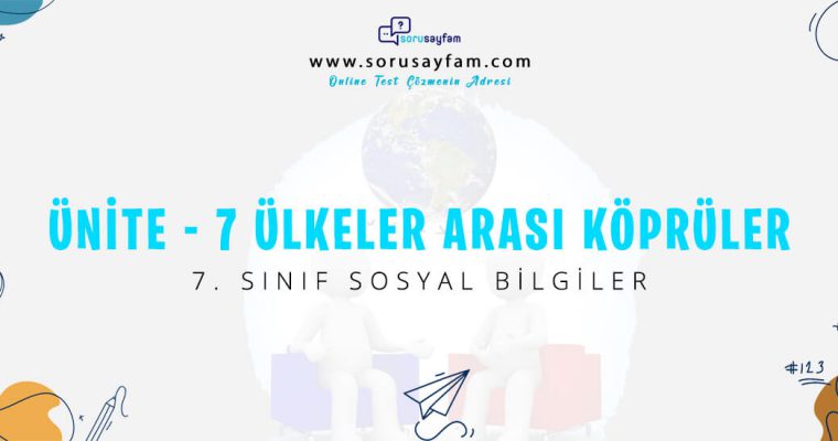 7.Sınıf Sosyal Bilgiler Ünite-7 Ülkeler Arası Köprüler Test-1